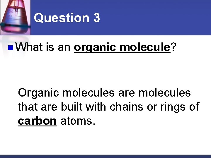 Question 3 n What is an organic molecule? Organic molecules are molecules that are