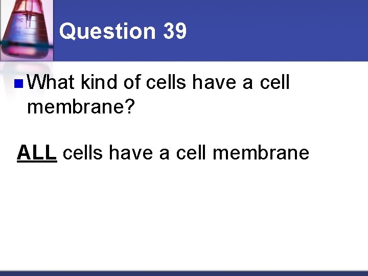 Question 39 n What kind of cells have a cell membrane? ALL cells have
