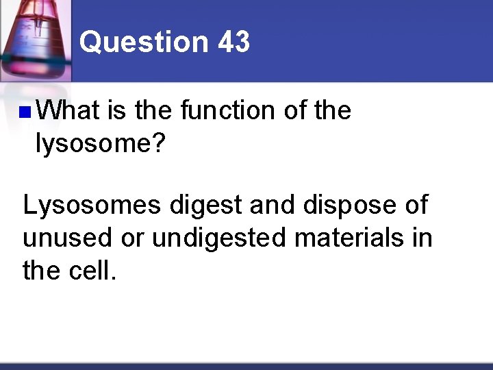 Question 43 n What is the function of the lysosome? Lysosomes digest and dispose