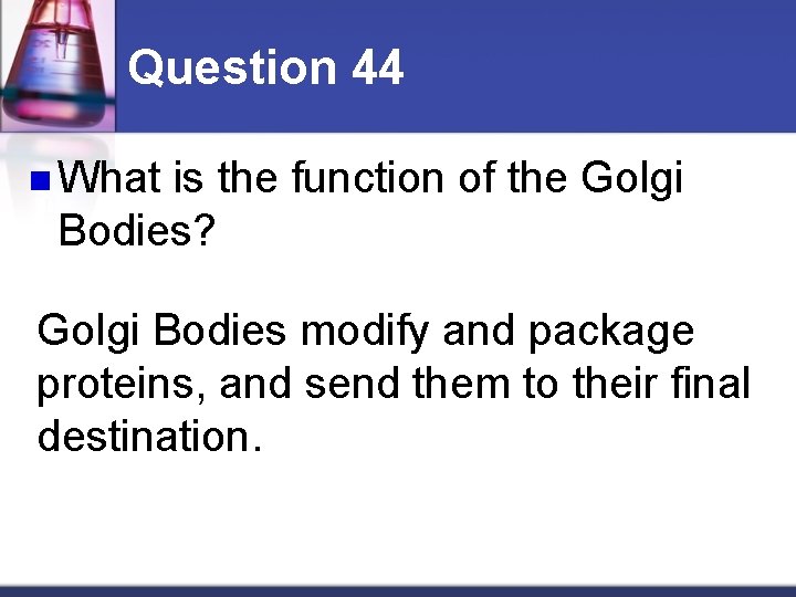 Question 44 n What is the function of the Golgi Bodies? Golgi Bodies modify