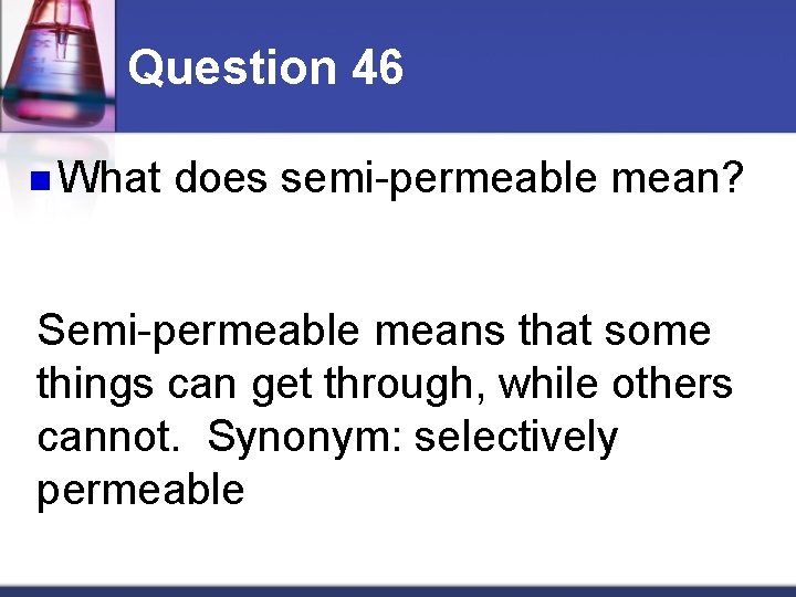 Question 46 n What does semi-permeable mean? Semi-permeable means that some things can get