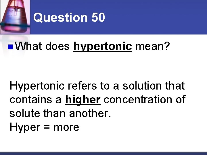 Question 50 n What does hypertonic mean? Hypertonic refers to a solution that contains