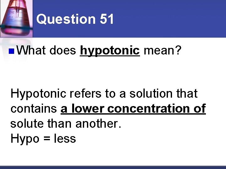 Question 51 n What does hypotonic mean? Hypotonic refers to a solution that contains