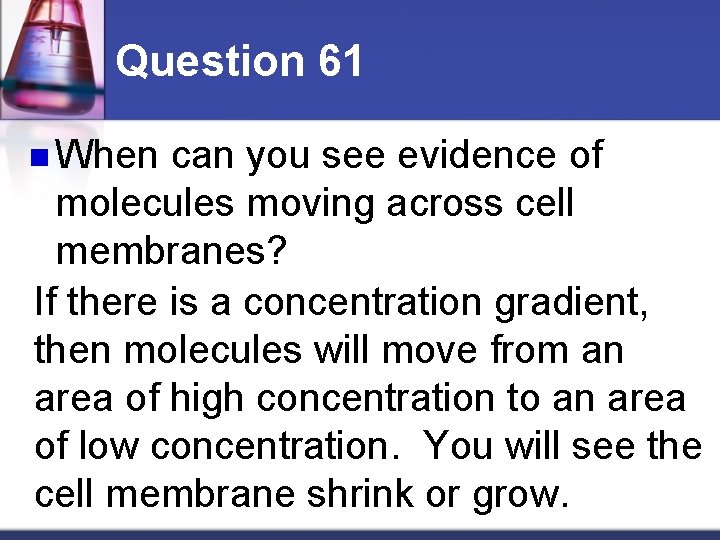 Question 61 n When can you see evidence of molecules moving across cell membranes?