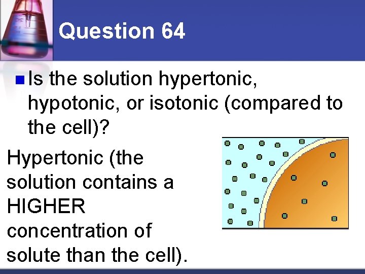 Question 64 n Is the solution hypertonic, hypotonic, or isotonic (compared to the cell)?