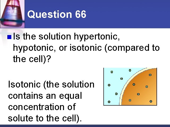 Question 66 n Is the solution hypertonic, hypotonic, or isotonic (compared to the cell)?