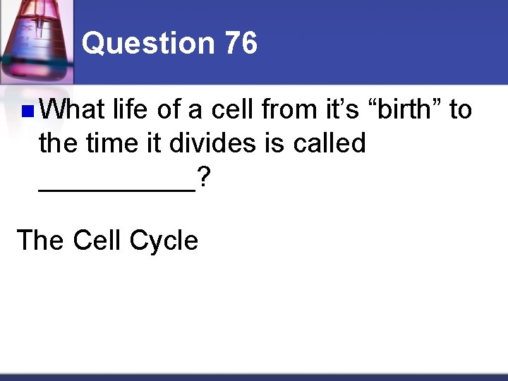 Question 76 n What life of a cell from it’s “birth” to the time