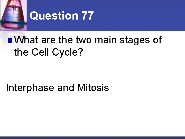 Question 77 n What are the two main stages of the Cell Cycle? Interphase