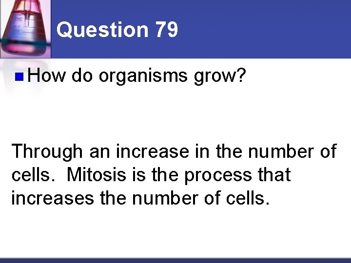 Question 79 n How do organisms grow? Through an increase in the number of