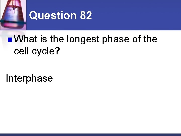 Question 82 n What is the longest phase of the cell cycle? Interphase 