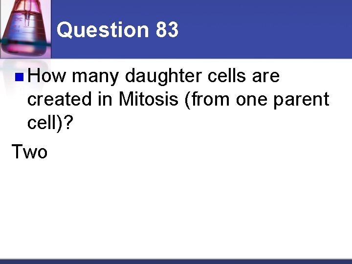 Question 83 n How many daughter cells are created in Mitosis (from one parent