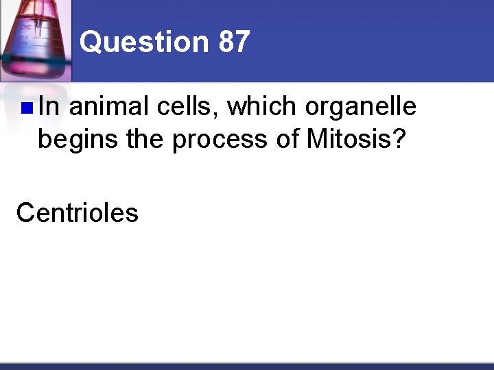 Question 87 n In animal cells, which organelle begins the process of Mitosis? Centrioles