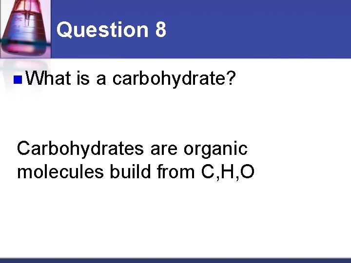 Question 8 n What is a carbohydrate? Carbohydrates are organic molecules build from C,