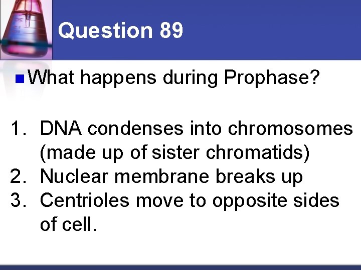 Question 89 n What happens during Prophase? 1. DNA condenses into chromosomes (made up