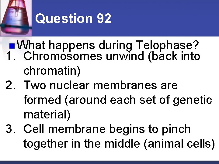 Question 92 n What happens during Telophase? 1. Chromosomes unwind (back into chromatin) 2.