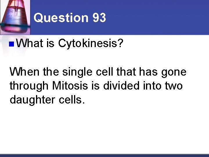 Question 93 n What is Cytokinesis? When the single cell that has gone through