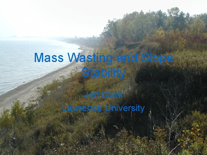 Mass Wasting and Slope Stability Jeff Clark Lawrence University 