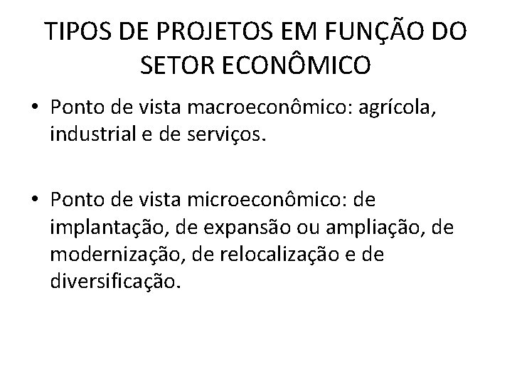 TIPOS DE PROJETOS EM FUNÇÃO DO SETOR ECONÔMICO • Ponto de vista macroeconômico: agrícola,