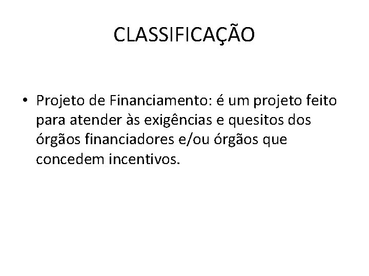 CLASSIFICAÇÃO • Projeto de Financiamento: é um projeto feito para atender às exigências e