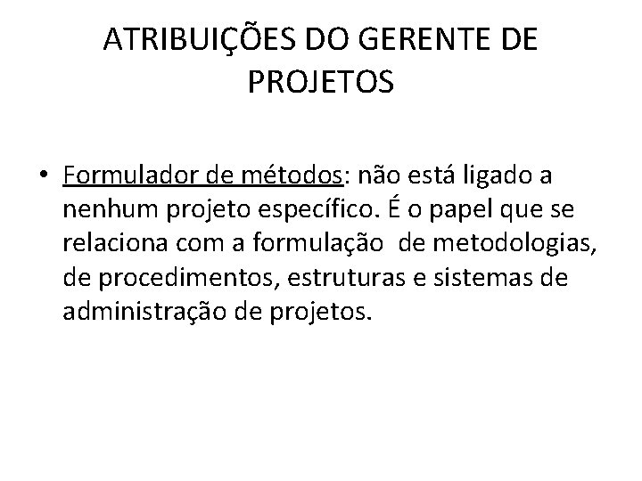 ATRIBUIÇÕES DO GERENTE DE PROJETOS • Formulador de métodos: não está ligado a nenhum