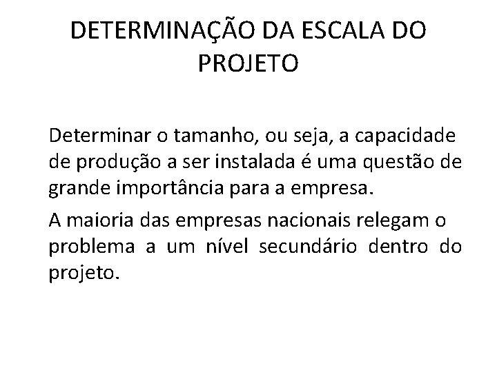 DETERMINAÇÃO DA ESCALA DO PROJETO Determinar o tamanho, ou seja, a capacidade de produção