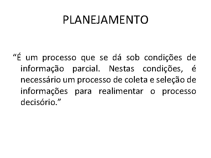 PLANEJAMENTO “É um processo que se dá sob condições de informação parcial. Nestas condições,