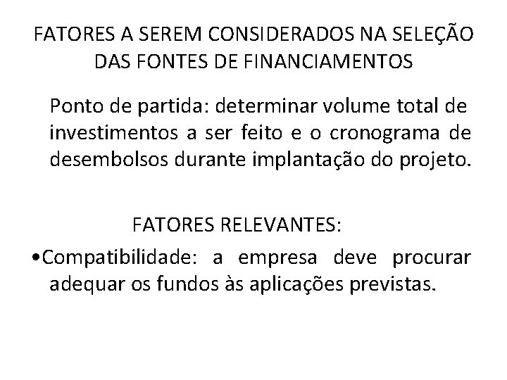 FATORES A SEREM CONSIDERADOS NA SELEÇÃO DAS FONTES DE FINANCIAMENTOS Ponto de partida: determinar