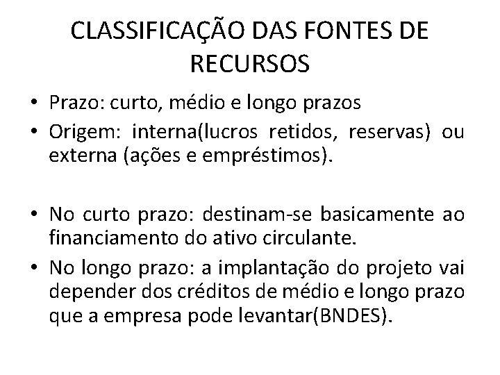 CLASSIFICAÇÃO DAS FONTES DE RECURSOS • Prazo: curto, médio e longo prazos • Origem: