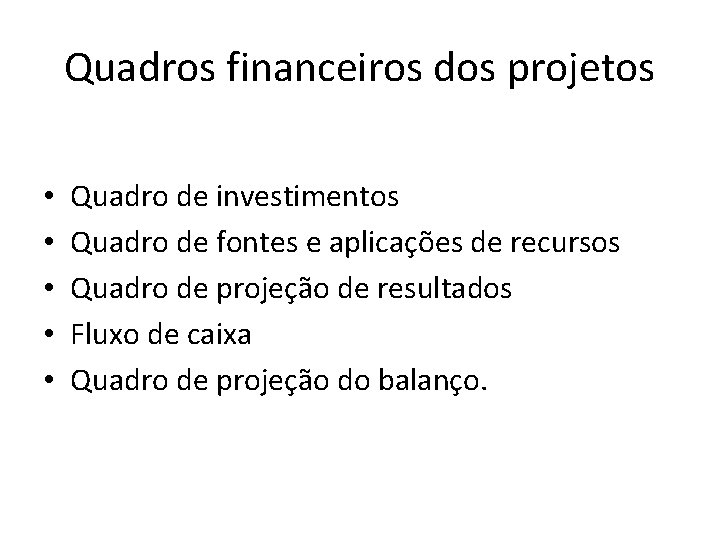 Quadros financeiros dos projetos • • • Quadro de investimentos Quadro de fontes e