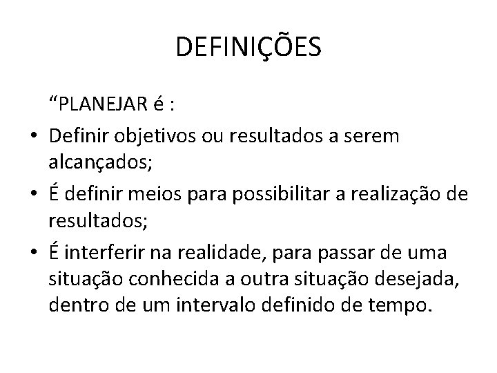 DEFINIÇÕES “PLANEJAR é : • Definir objetivos ou resultados a serem alcançados; • É