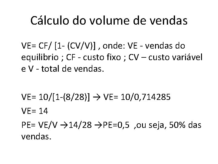 Cálculo do volume de vendas VE= CF/ [1 - (CV/V)] , onde: VE -