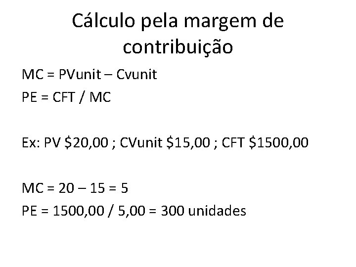 Cálculo pela margem de contribuição MC = PVunit – Cvunit PE = CFT /