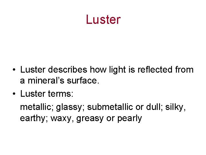 Luster • Luster describes how light is reflected from a mineral’s surface. • Luster