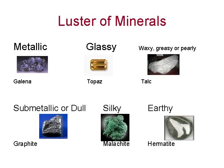 Luster of Minerals Metallic Glassy Galena Topaz Waxy, greasy or pearly Talc Submetallic or