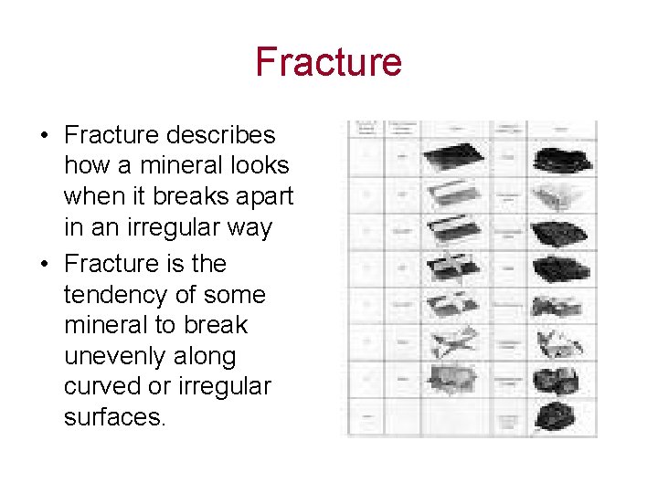 Fracture • Fracture describes how a mineral looks when it breaks apart in an