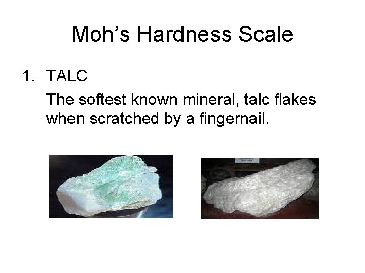 Moh’s Hardness Scale 1. TALC The softest known mineral, talc flakes when scratched by