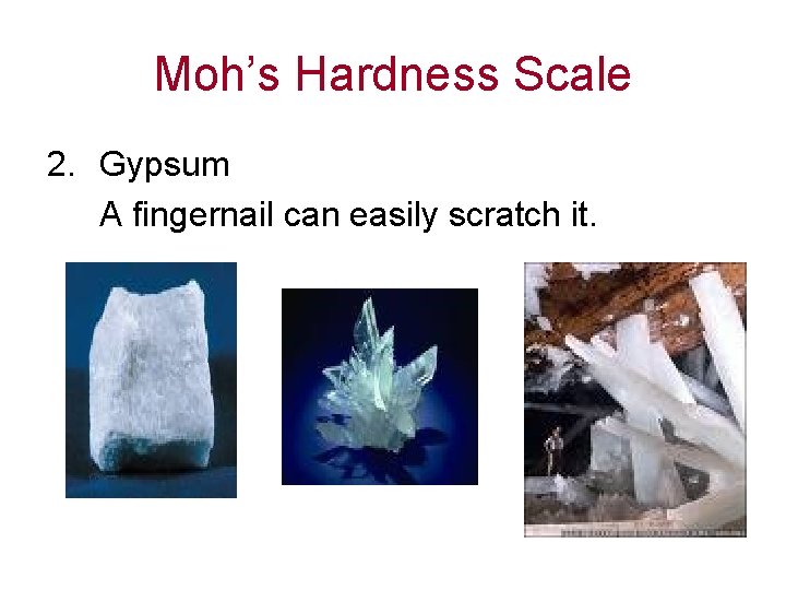 Moh’s Hardness Scale 2. Gypsum A fingernail can easily scratch it. 