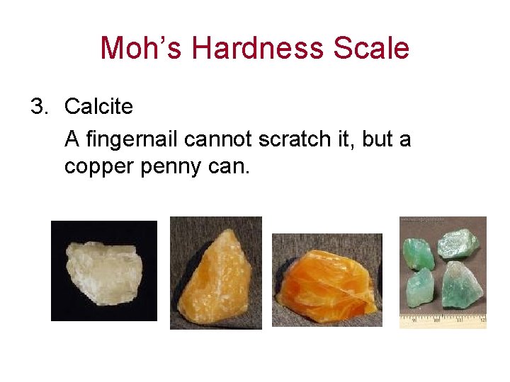 Moh’s Hardness Scale 3. Calcite A fingernail cannot scratch it, but a copper penny