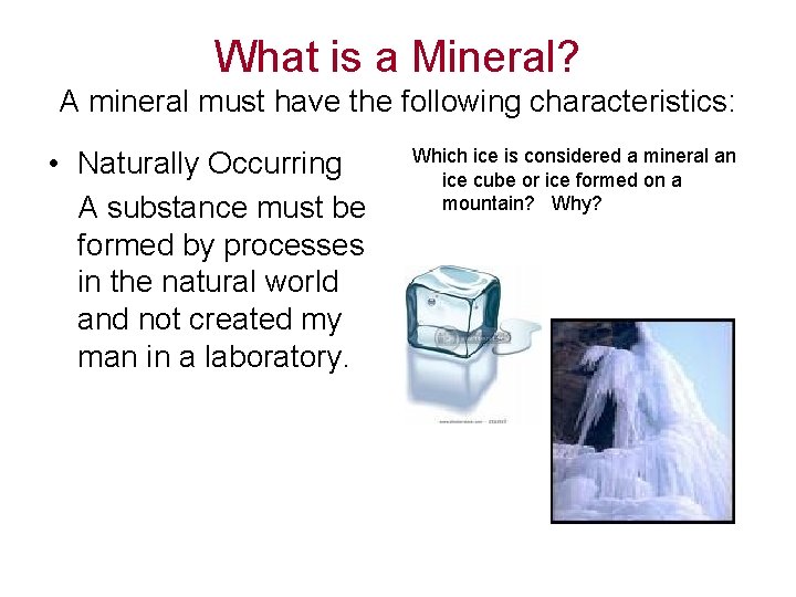 What is a Mineral? A mineral must have the following characteristics: • Naturally Occurring