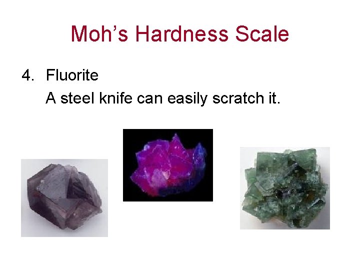 Moh’s Hardness Scale 4. Fluorite A steel knife can easily scratch it. 