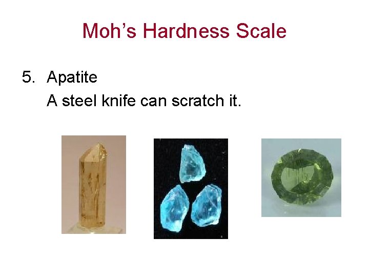 Moh’s Hardness Scale 5. Apatite A steel knife can scratch it. 