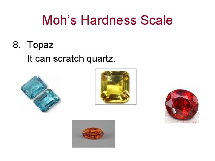 Moh’s Hardness Scale 8. Topaz It can scratch quartz. 