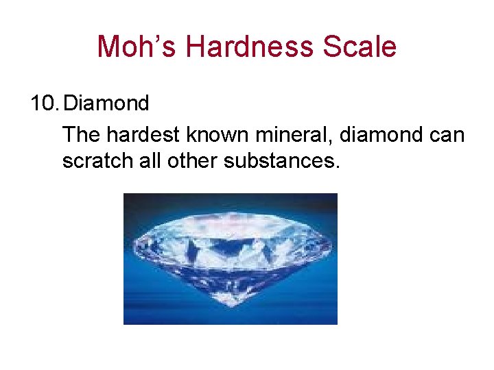 Moh’s Hardness Scale 10. Diamond The hardest known mineral, diamond can scratch all other