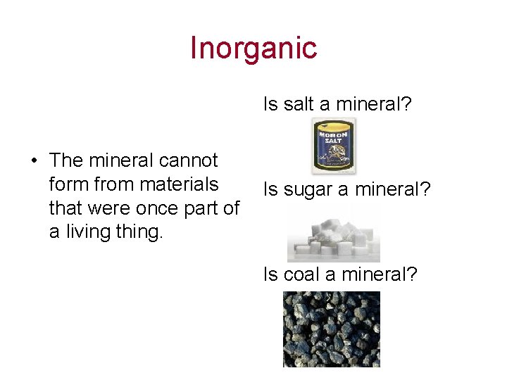 Inorganic Is salt a mineral? • The mineral cannot form from materials that were