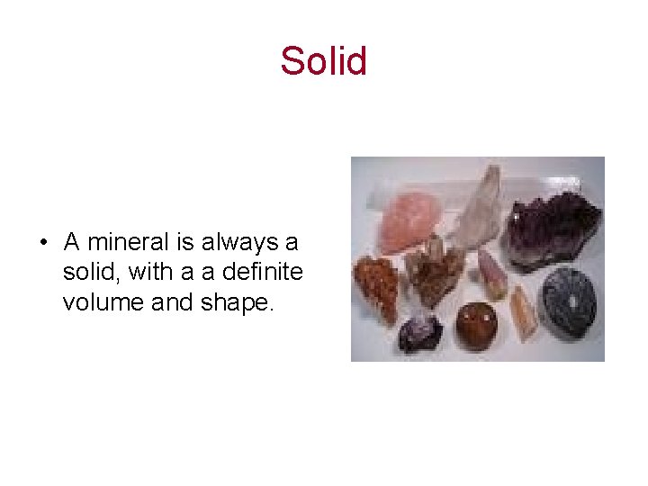 Solid • A mineral is always a solid, with a a definite volume and