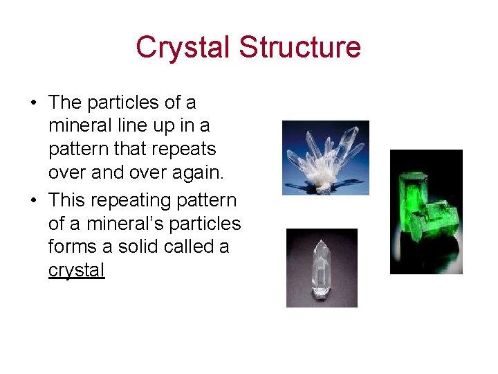 Crystal Structure • The particles of a mineral line up in a pattern that