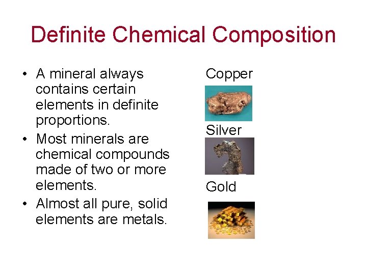 Definite Chemical Composition • A mineral always contains certain elements in definite proportions. •