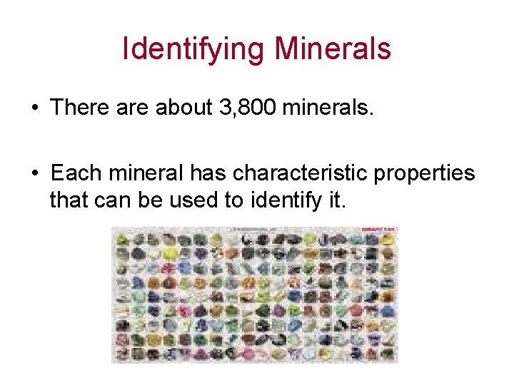 Identifying Minerals • There about 3, 800 minerals. • Each mineral has characteristic properties