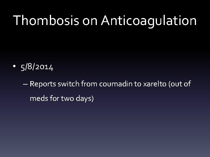 Thombosis on Anticoagulation • 5/8/2014 – Reports switch from coumadin to xarelto (out of