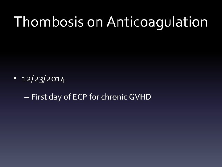 Thombosis on Anticoagulation • 12/23/2014 – First day of ECP for chronic GVHD 